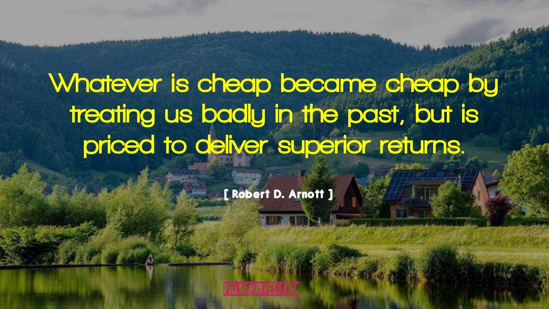 Robert D. Arnott Quotes: Whatever is cheap became cheap