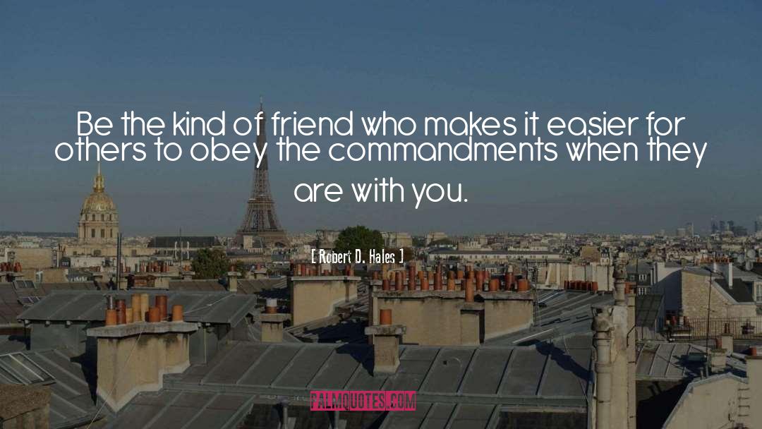 Robert D. Hales Quotes: Be the kind of friend