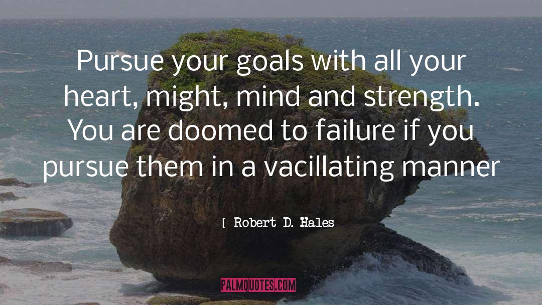 Robert D. Hales Quotes: Pursue your goals with all