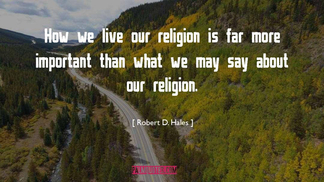 Robert D. Hales Quotes: How we live our religion
