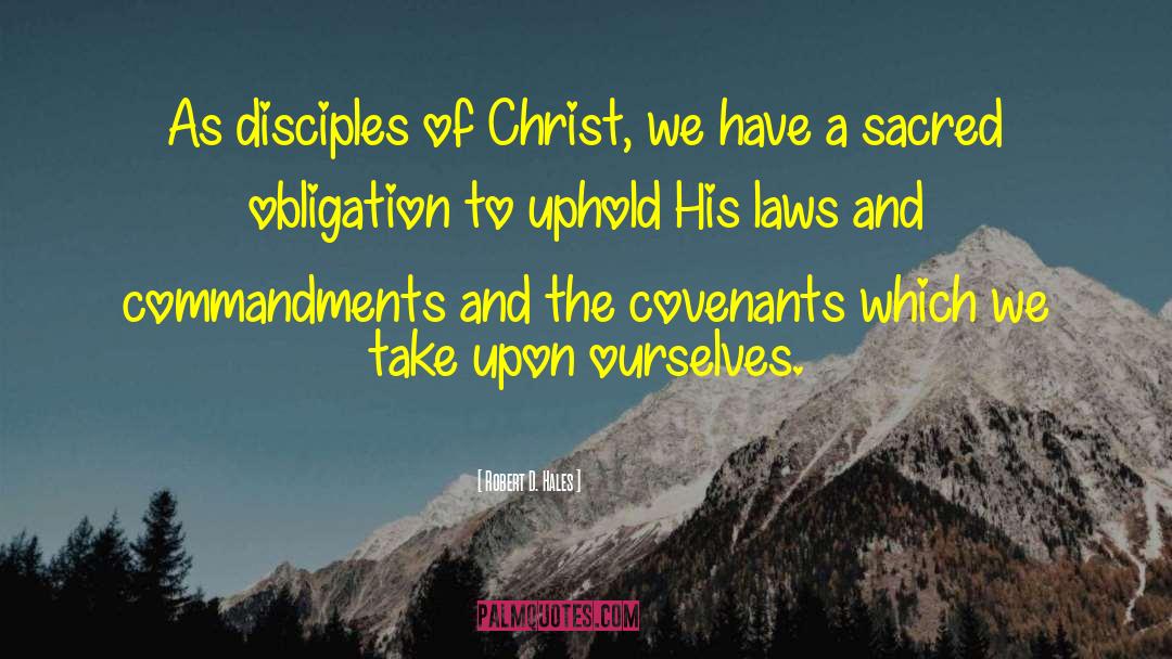 Robert D. Hales Quotes: As disciples of Christ, we