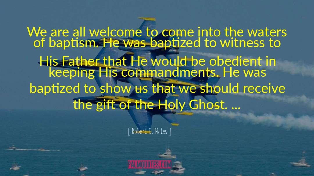 Robert D. Hales Quotes: We are all welcome to