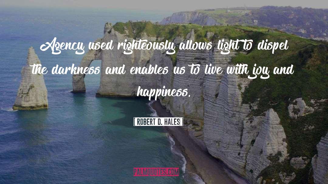 Robert D. Hales Quotes: Agency used righteously allows light