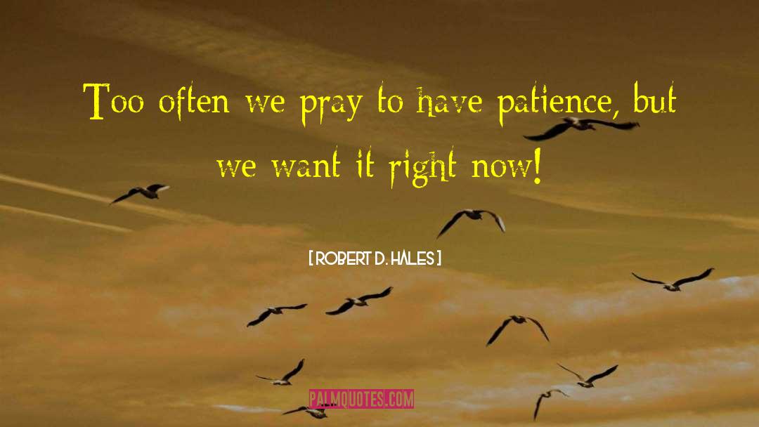 Robert D. Hales Quotes: Too often we pray to