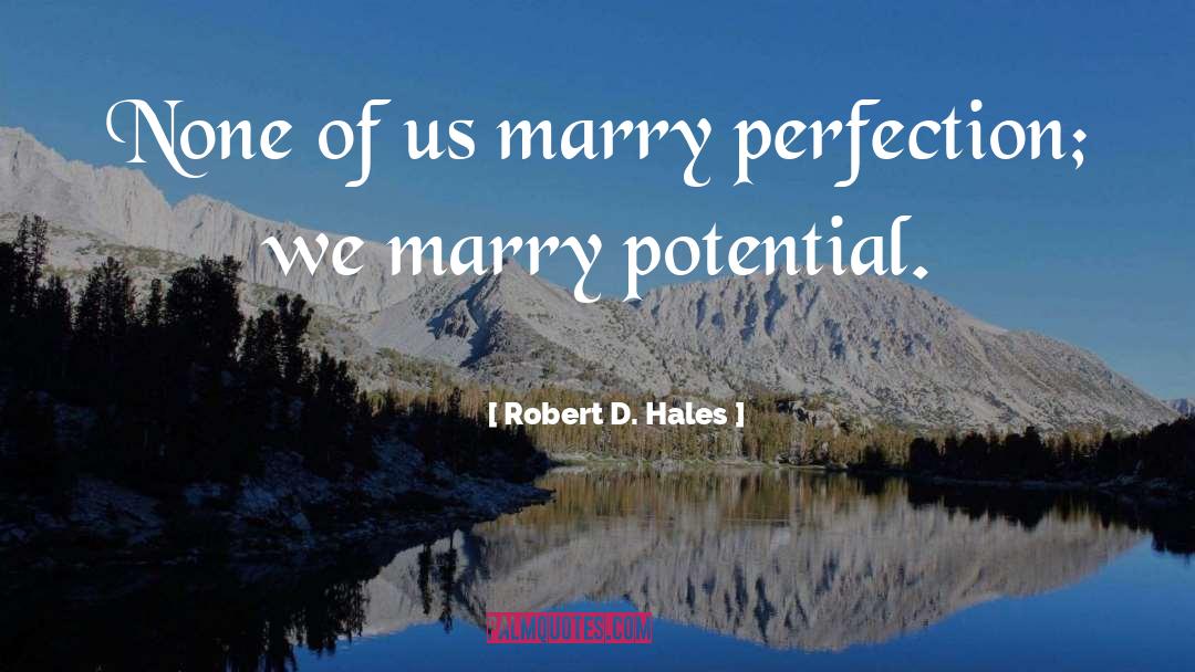 Robert D. Hales Quotes: None of us marry perfection;