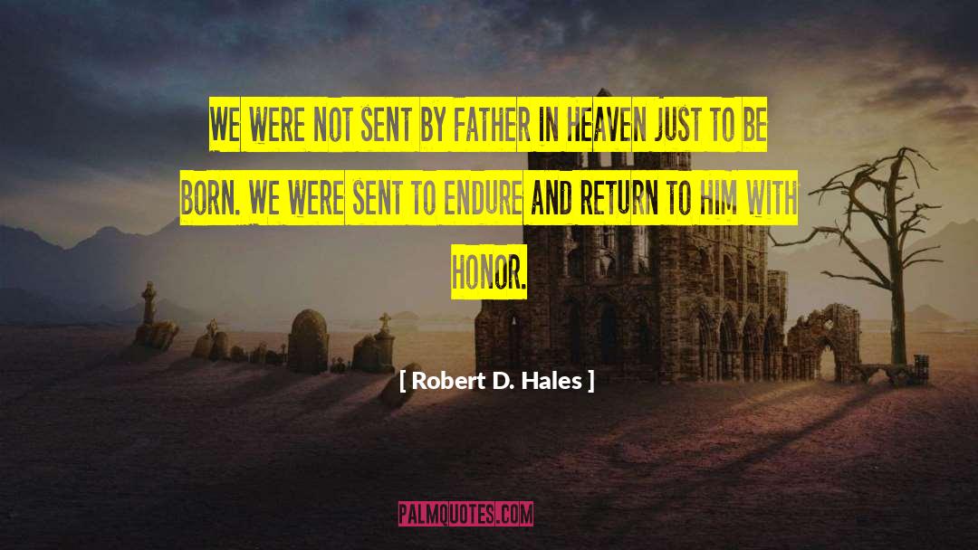 Robert D. Hales Quotes: We were not sent by