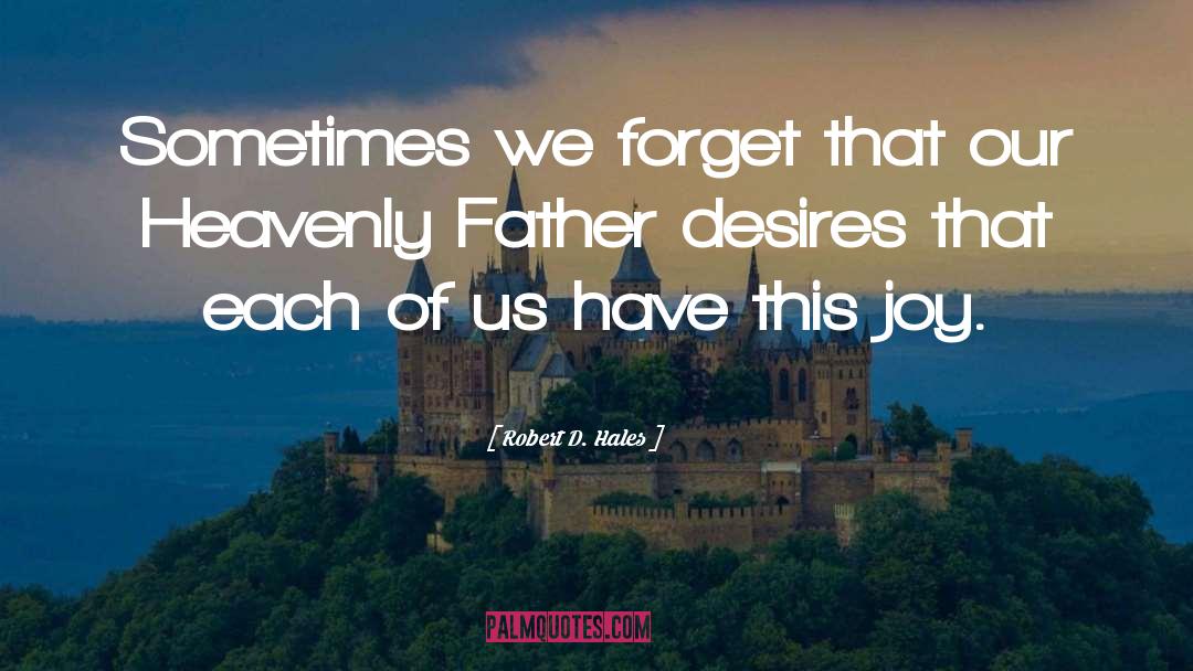 Robert D. Hales Quotes: Sometimes we forget that our