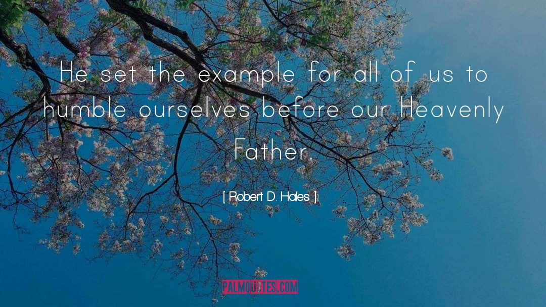 Robert D. Hales Quotes: He set the example for