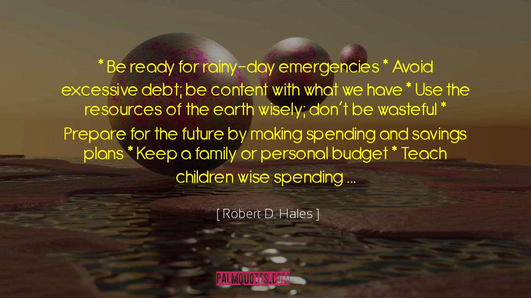 Robert D. Hales Quotes: * Be ready for rainy-day