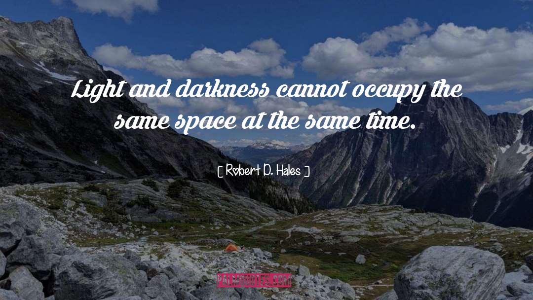 Robert D. Hales Quotes: Light and darkness cannot occupy
