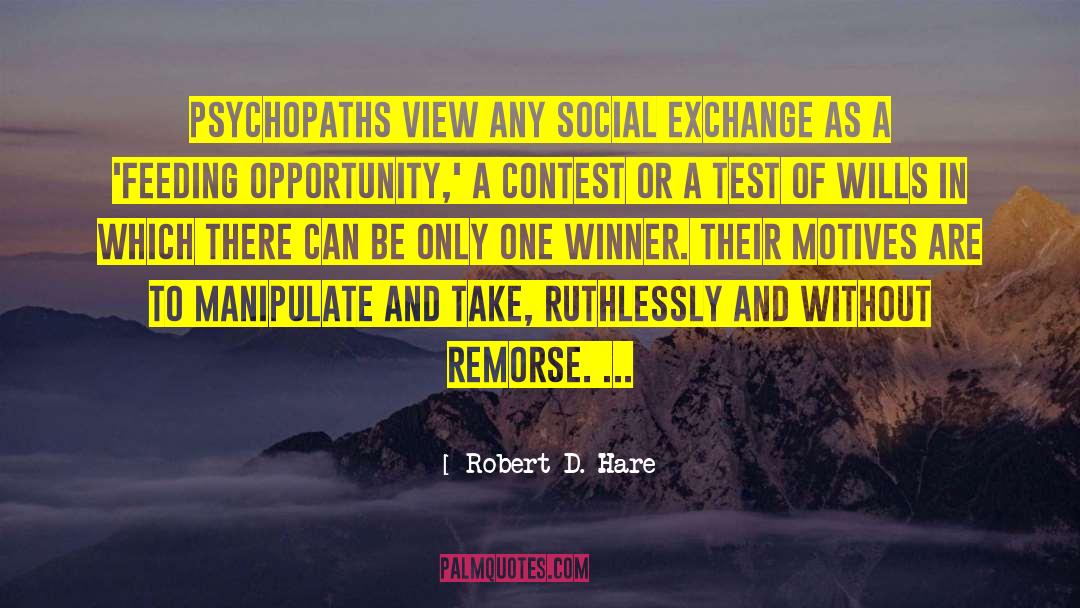 Robert D. Hare Quotes: Psychopaths view any social exchange
