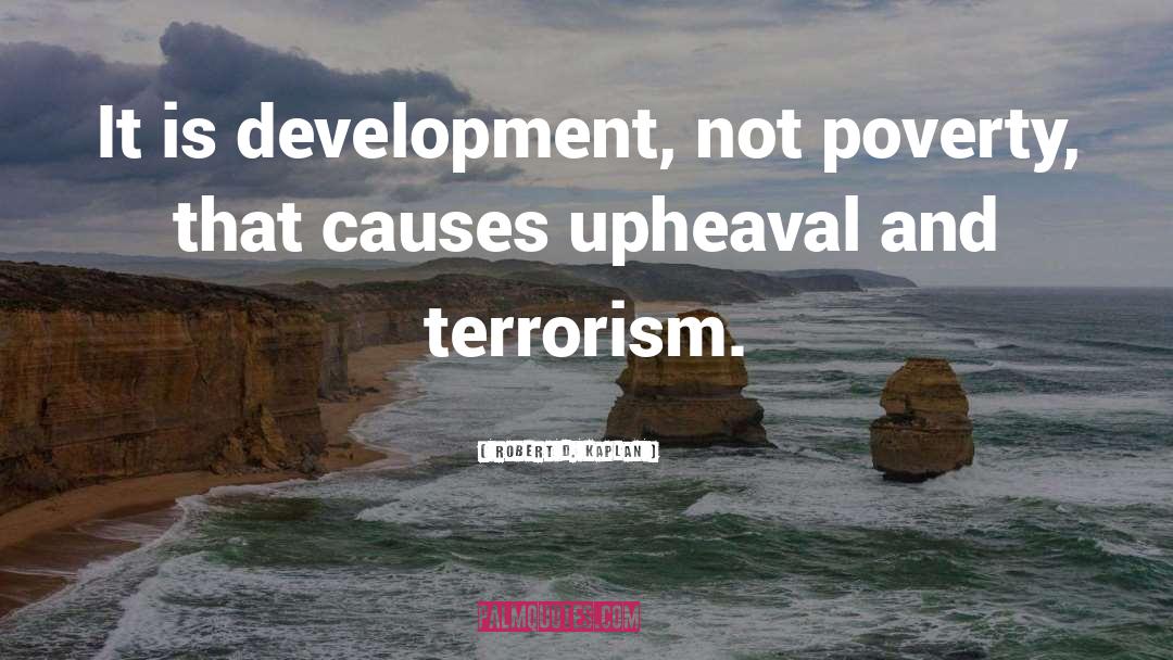 Robert D. Kaplan Quotes: It is development, not poverty,