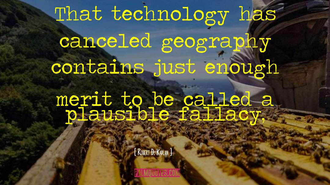 Robert D. Kaplan Quotes: That technology has canceled geography