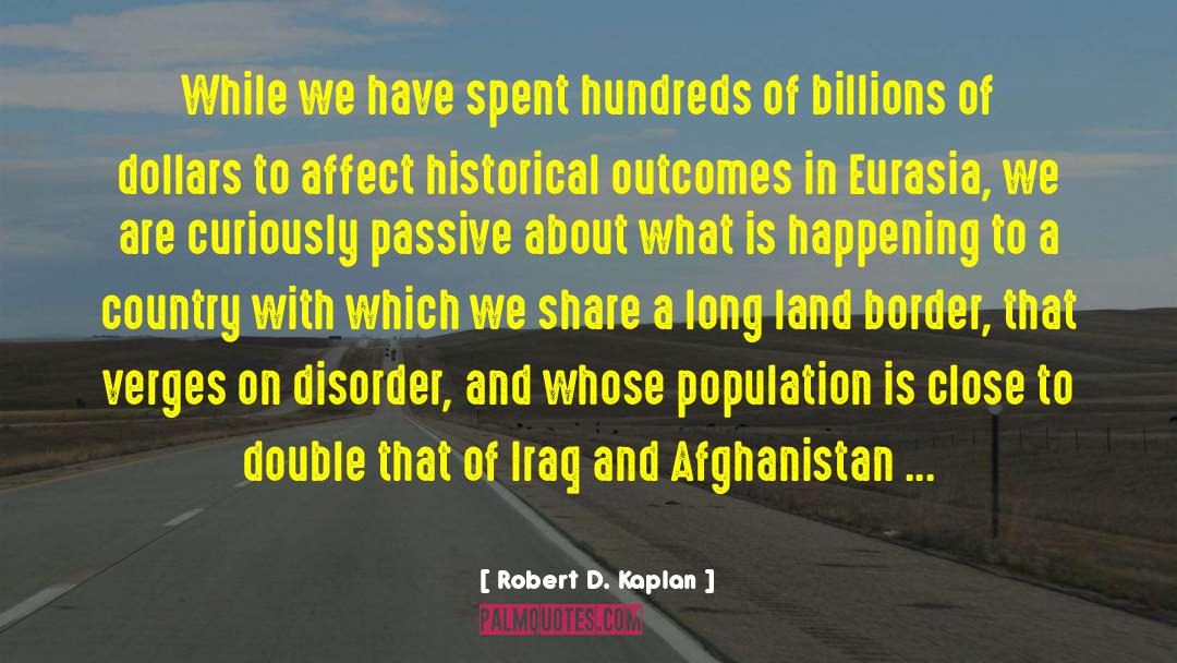 Robert D. Kaplan Quotes: While we have spent hundreds