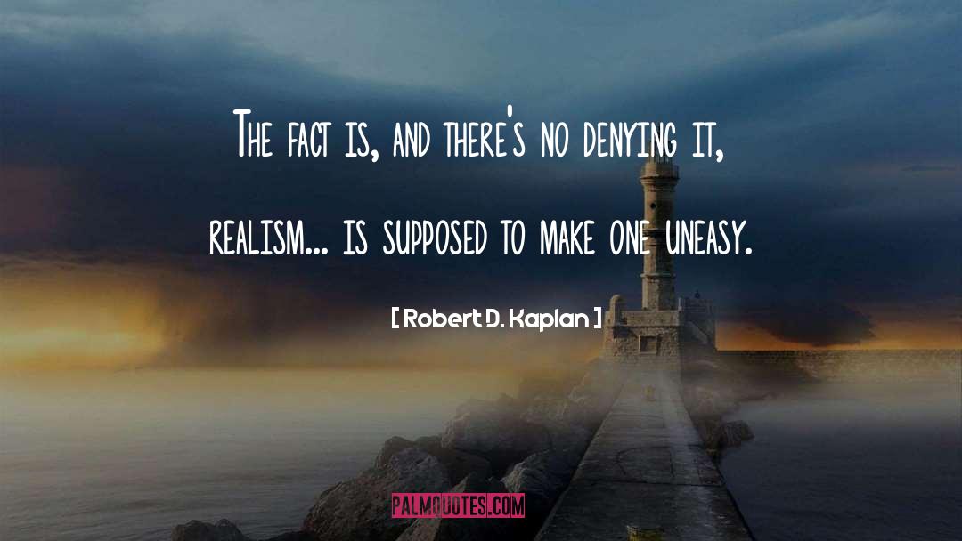 Robert D. Kaplan Quotes: The fact is, and there's