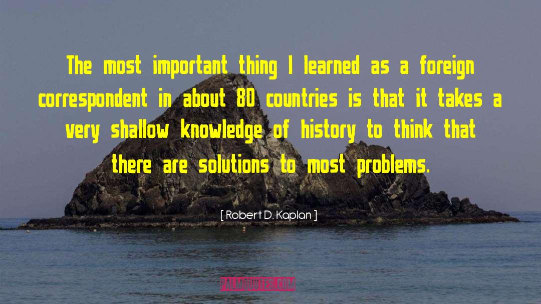 Robert D. Kaplan Quotes: The most important thing I