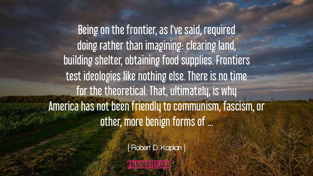 Robert D. Kaplan Quotes: Being on the frontier, as