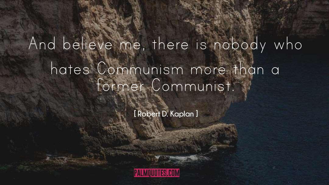 Robert D. Kaplan Quotes: And believe me, there is