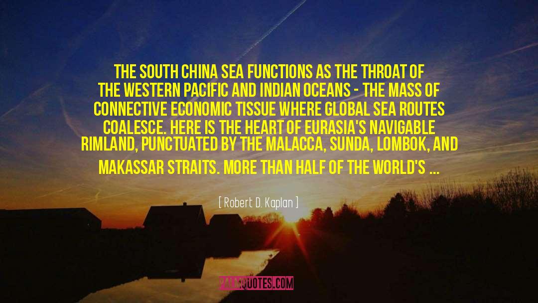 Robert D. Kaplan Quotes: The South China Sea functions