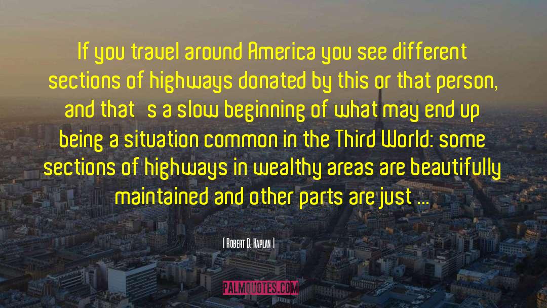 Robert D. Kaplan Quotes: If you travel around America