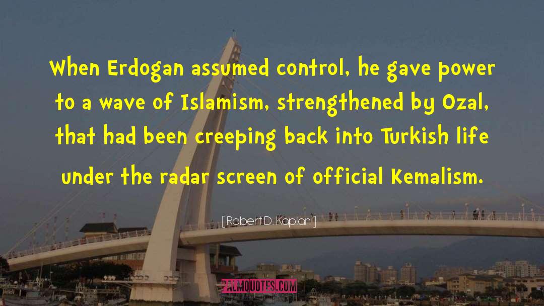 Robert D. Kaplan Quotes: When Erdogan assumed control, he