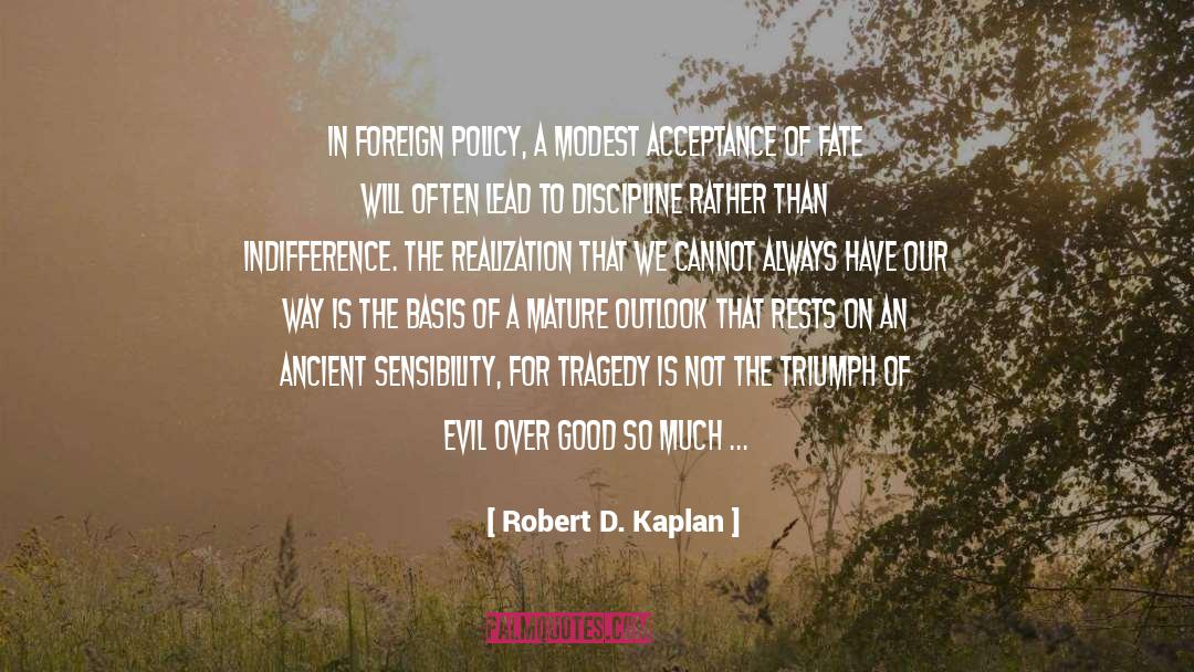 Robert D. Kaplan Quotes: In foreign policy, a modest