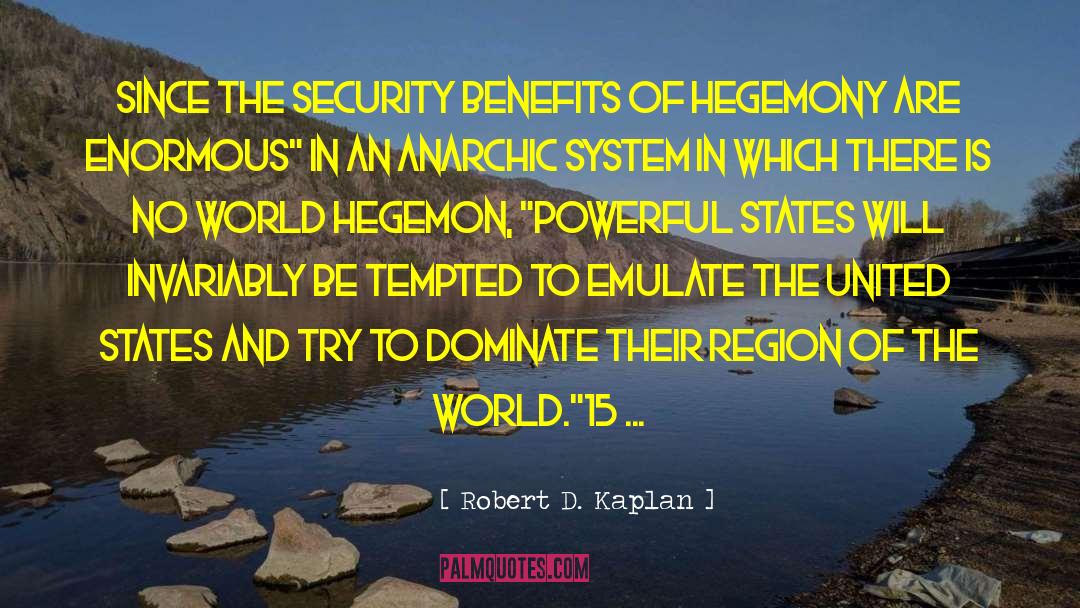 Robert D. Kaplan Quotes: Since the security benefits of