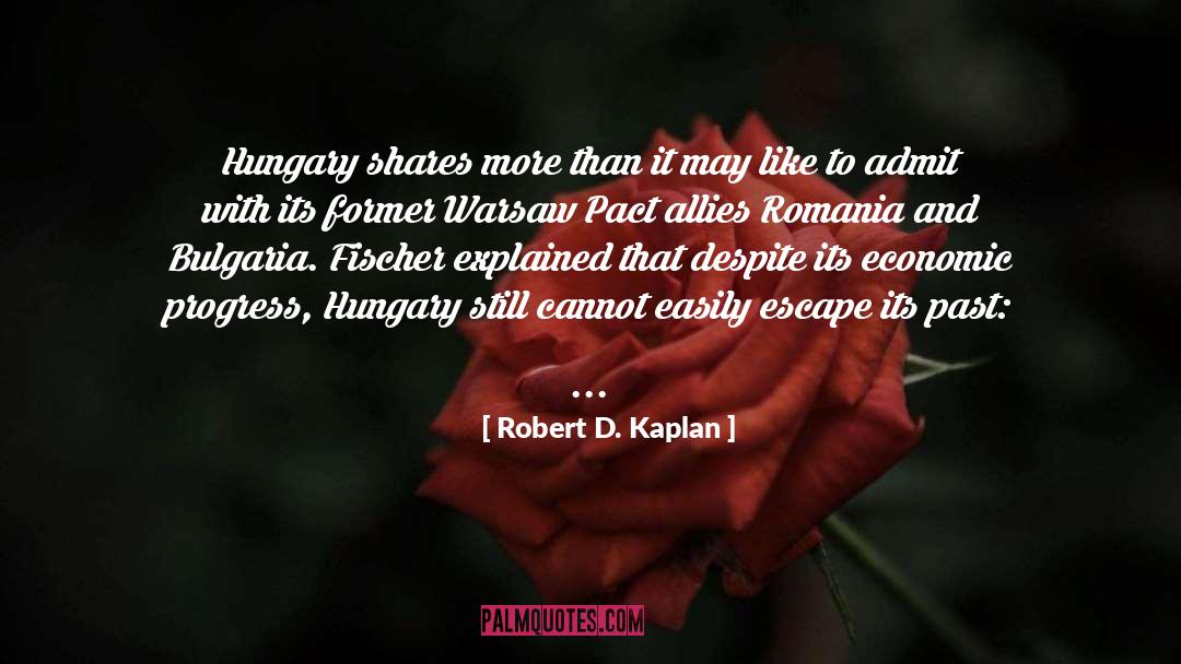 Robert D. Kaplan Quotes: Hungary shares more than it