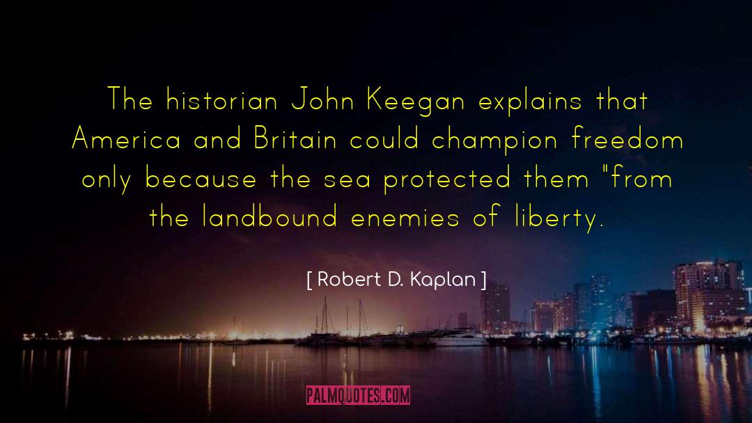 Robert D. Kaplan Quotes: The historian John Keegan explains