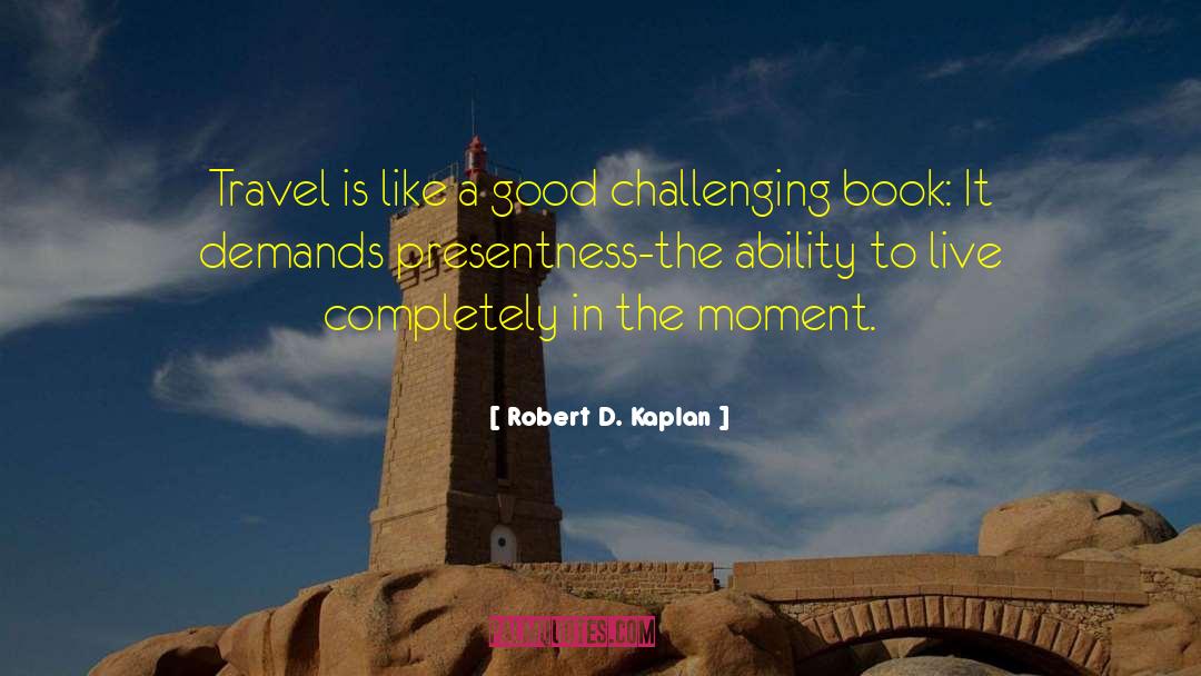 Robert D. Kaplan Quotes: Travel is like a good