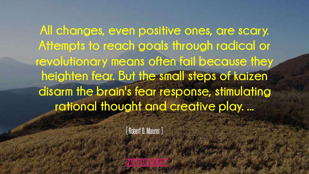 Robert D. Maurer Quotes: All changes, even positive ones,