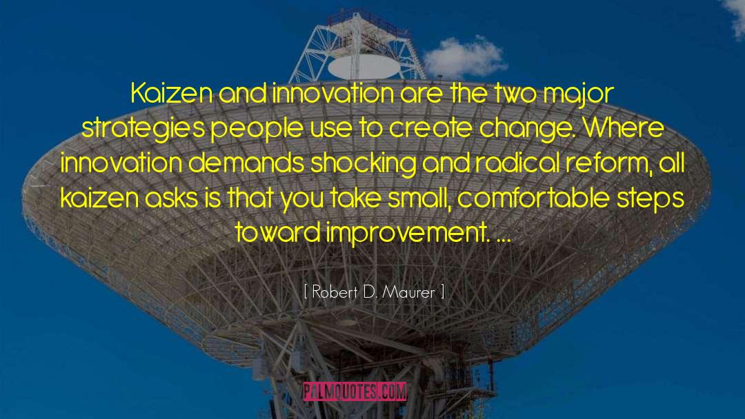 Robert D. Maurer Quotes: Kaizen and innovation are the