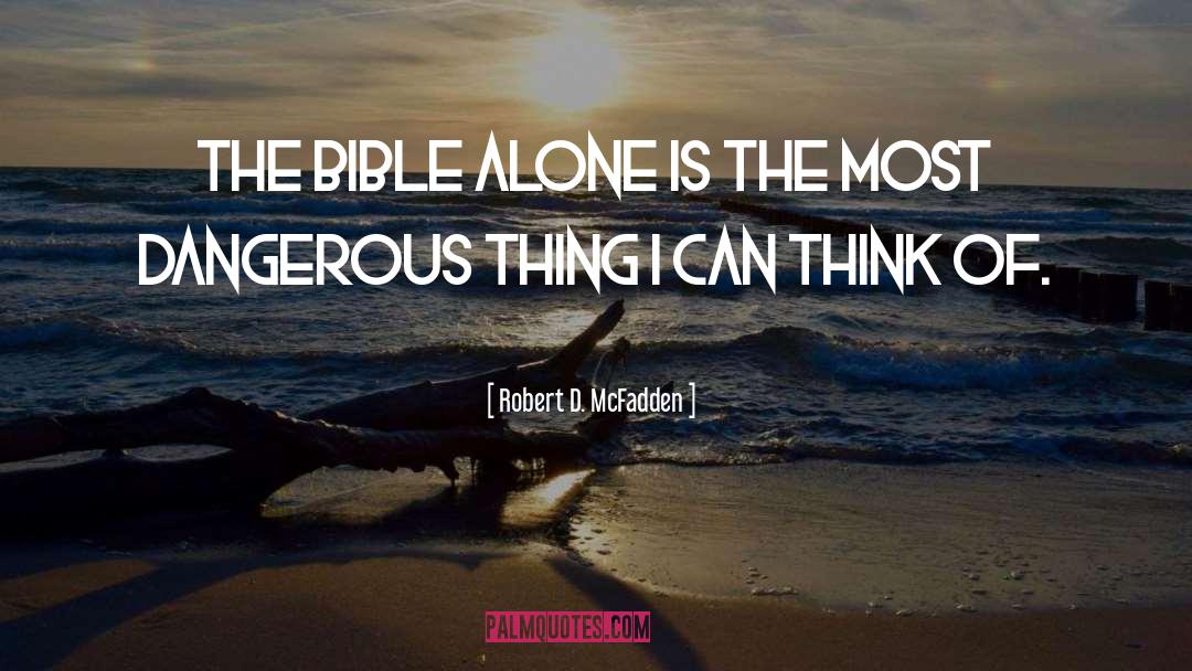 Robert D. McFadden Quotes: The Bible alone is the