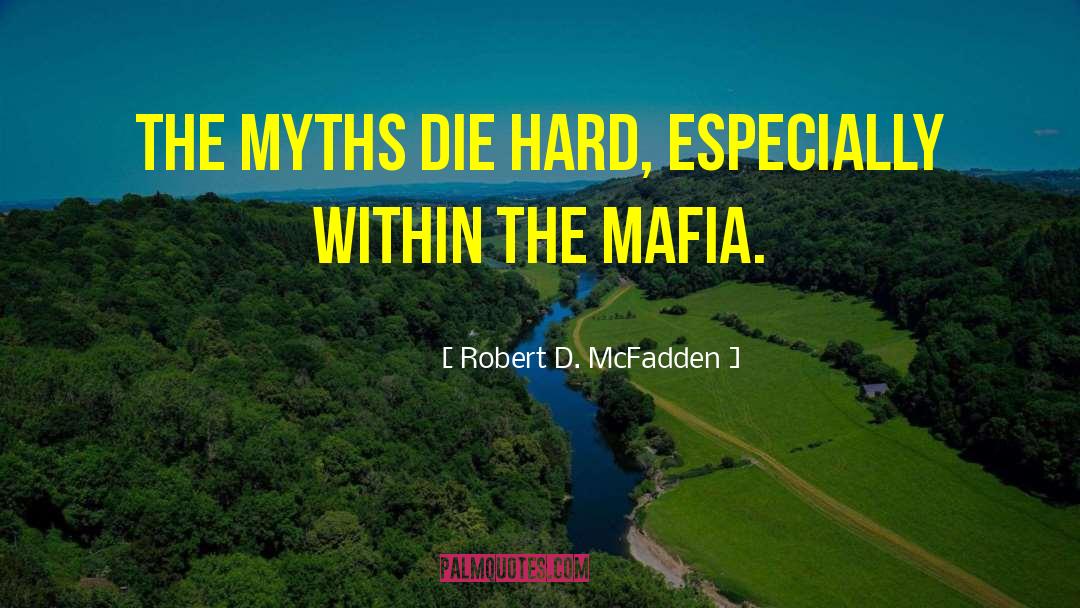 Robert D. McFadden Quotes: The myths die hard, especially