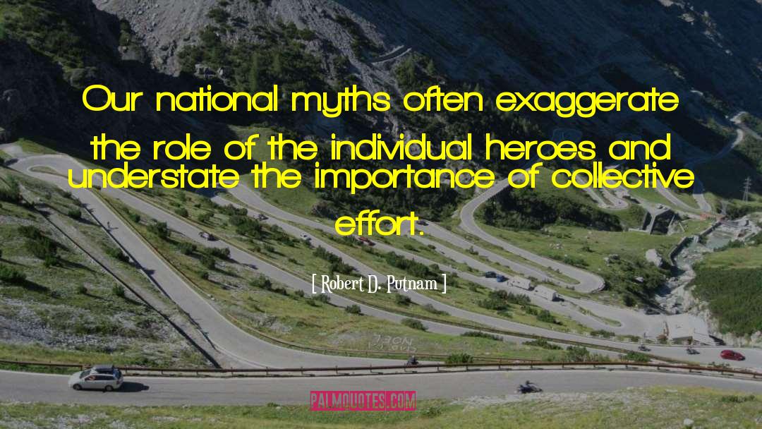 Robert D. Putnam Quotes: Our national myths often exaggerate