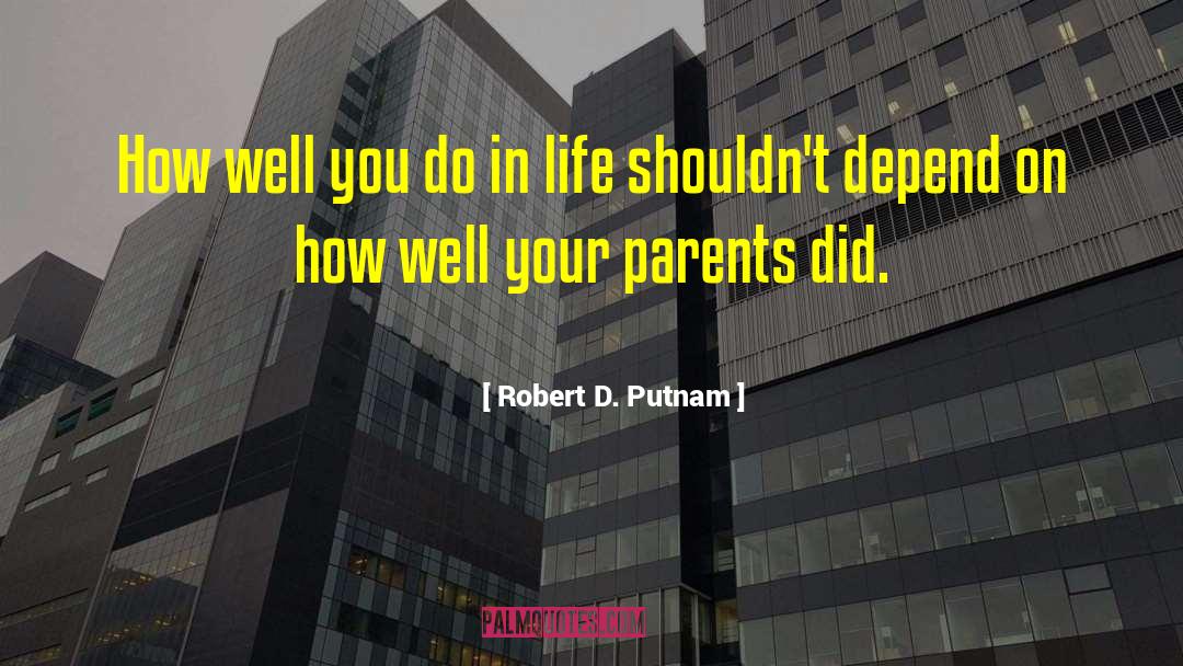 Robert D. Putnam Quotes: How well you do in