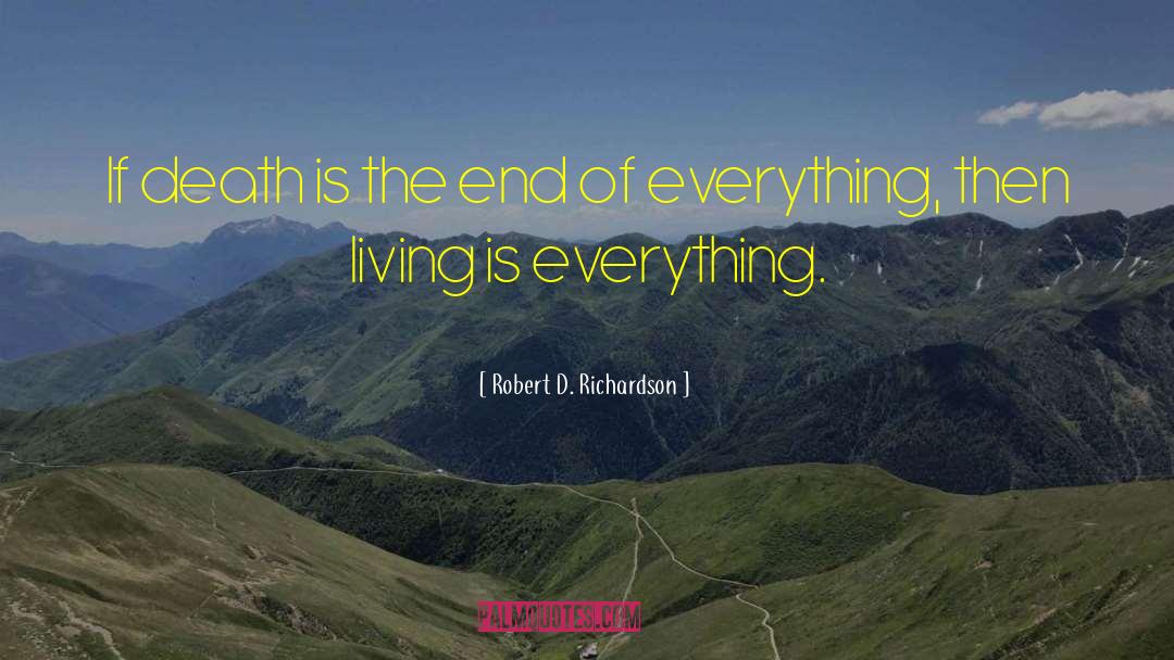Robert D. Richardson Quotes: If death is the end