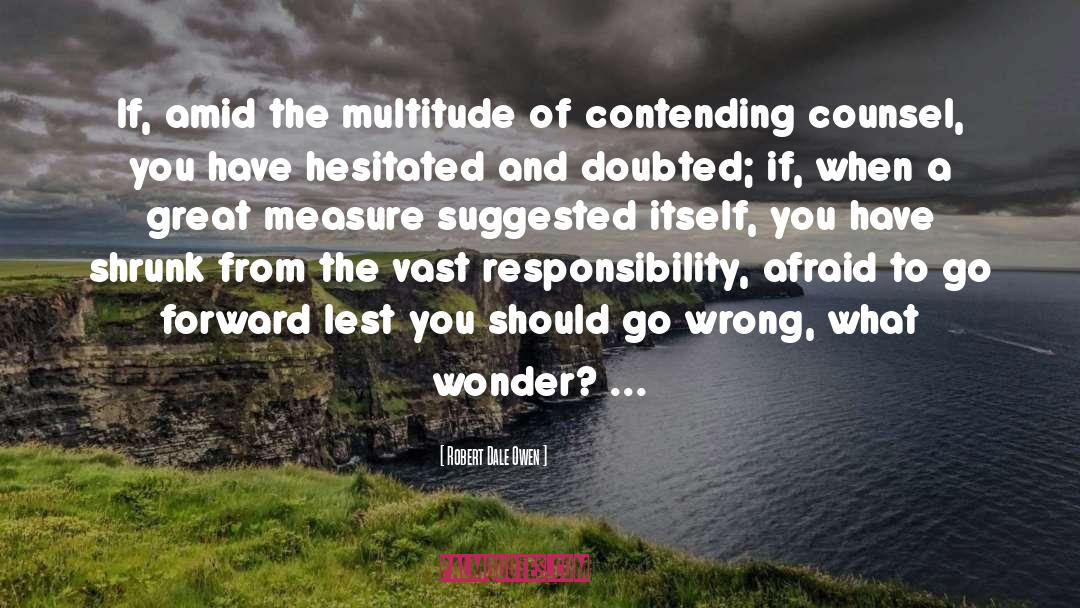 Robert Dale Owen Quotes: If, amid the multitude of