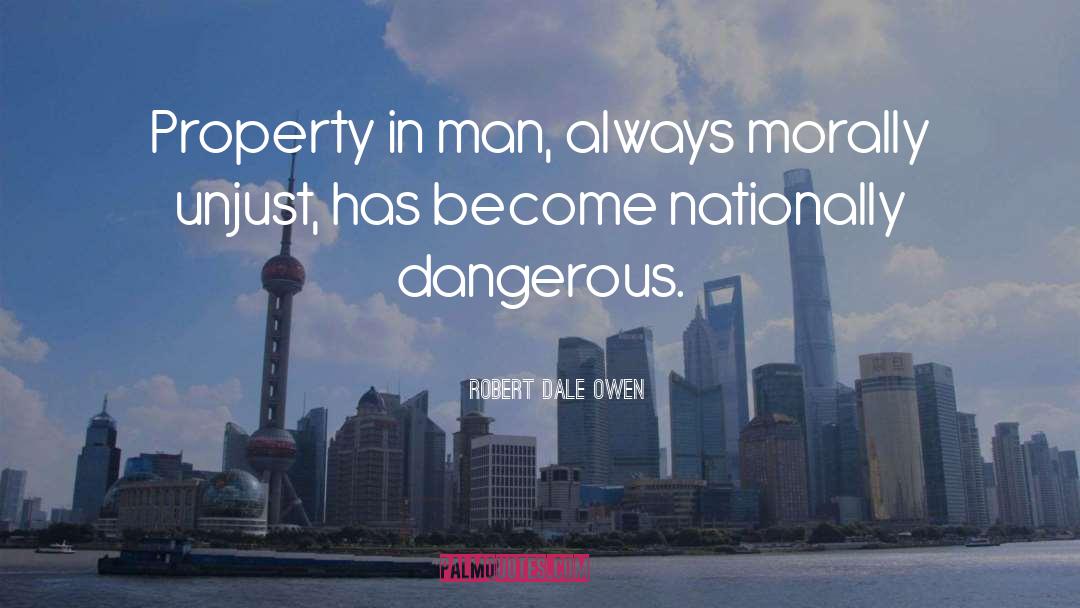 Robert Dale Owen Quotes: Property in man, always morally