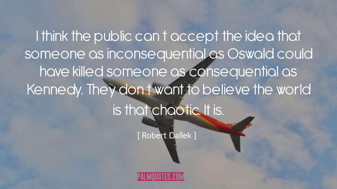 Robert Dallek Quotes: I think the public can