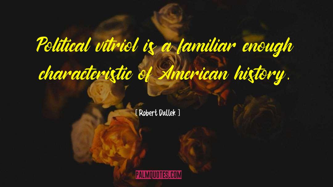 Robert Dallek Quotes: Political vitriol is a familiar