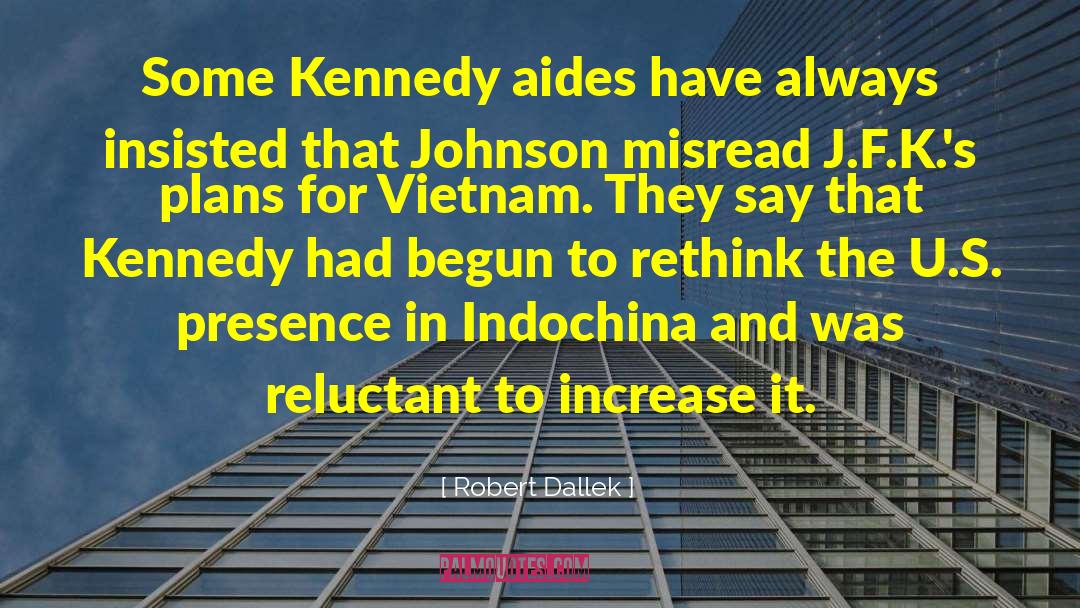 Robert Dallek Quotes: Some Kennedy aides have always