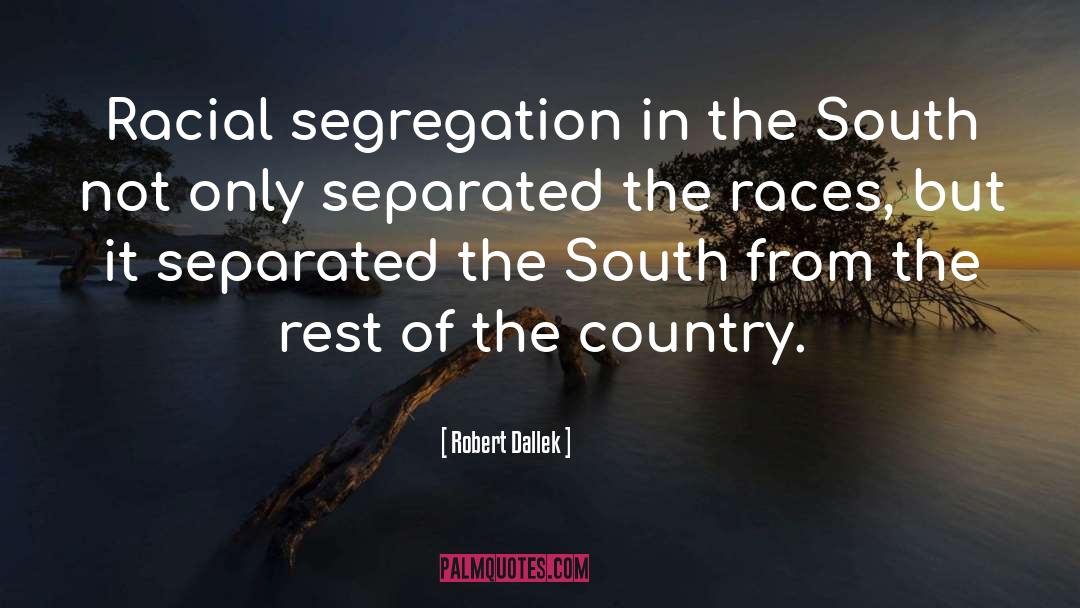 Robert Dallek Quotes: Racial segregation in the South