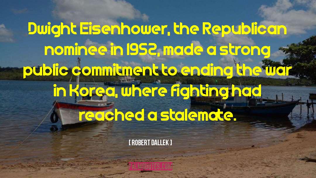 Robert Dallek Quotes: Dwight Eisenhower, the Republican nominee