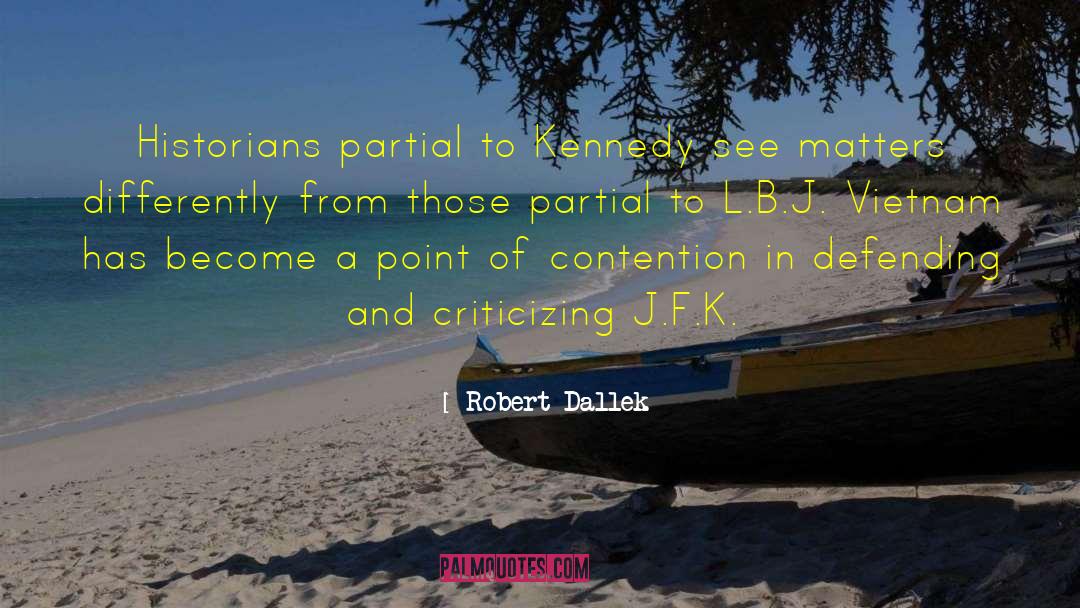 Robert Dallek Quotes: Historians partial to Kennedy see