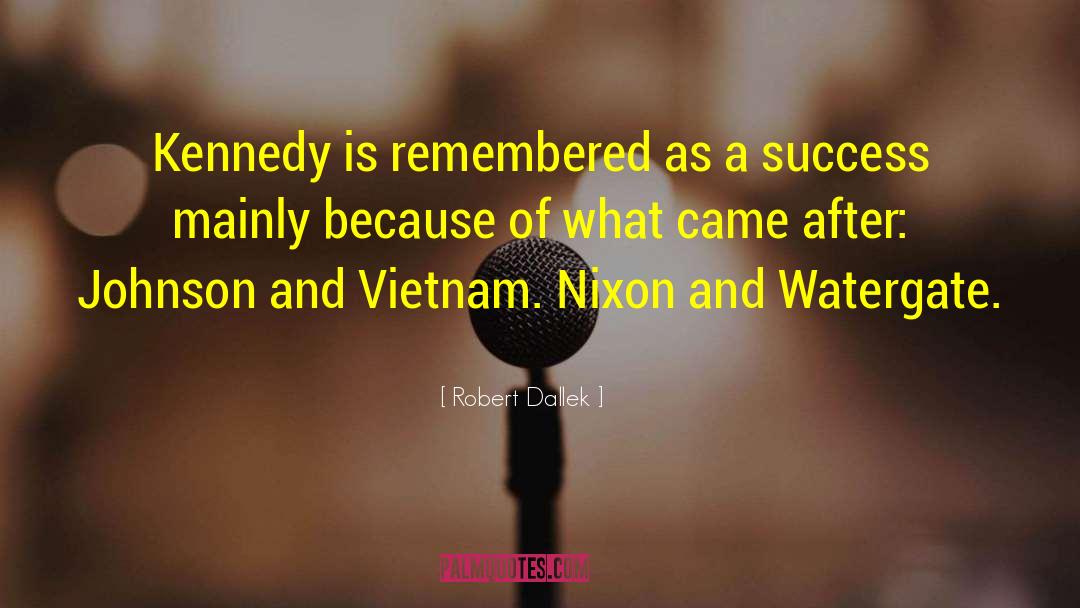 Robert Dallek Quotes: Kennedy is remembered as a