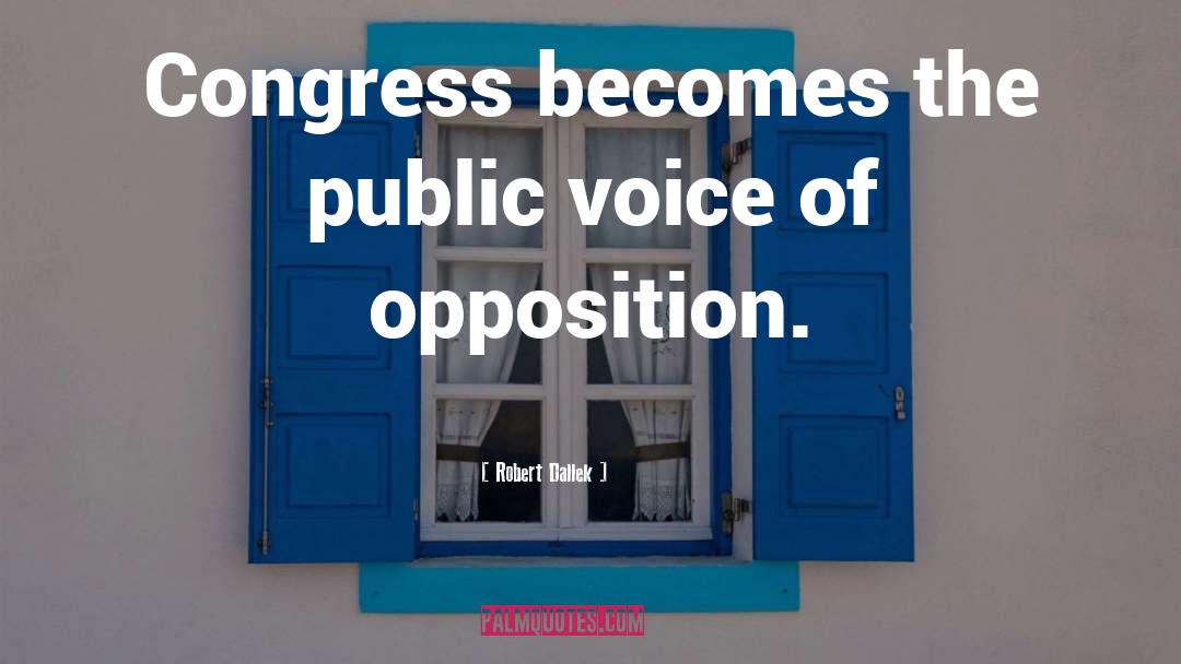 Robert Dallek Quotes: Congress becomes the public voice