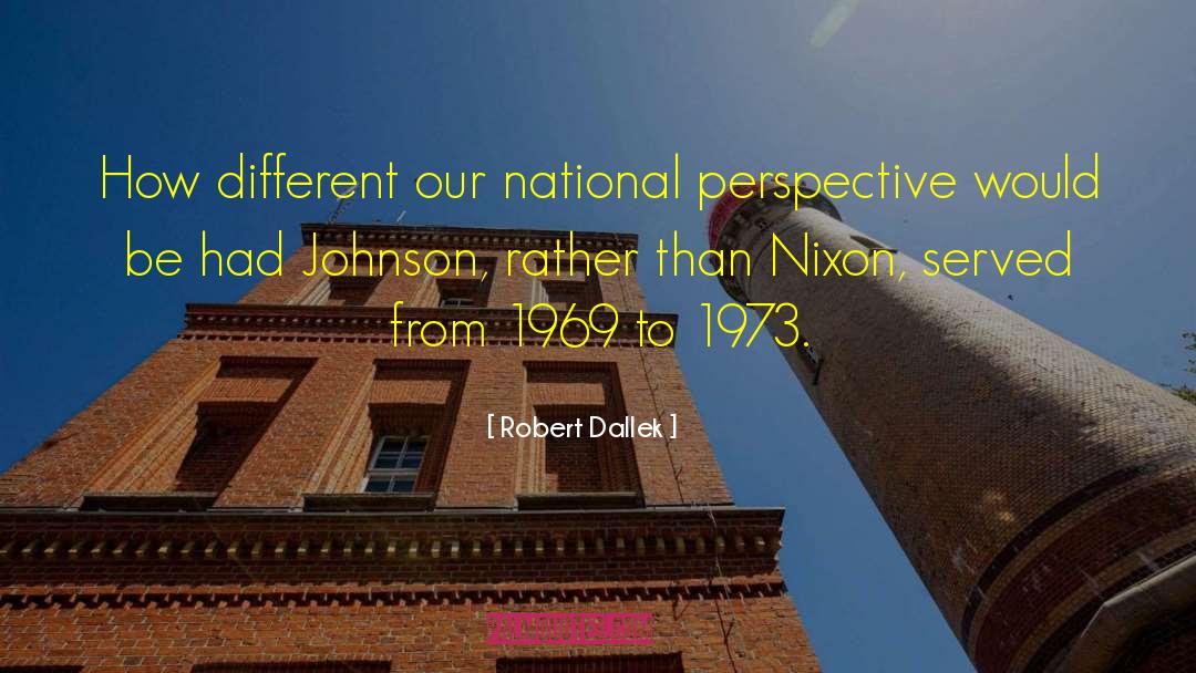 Robert Dallek Quotes: How different our national perspective