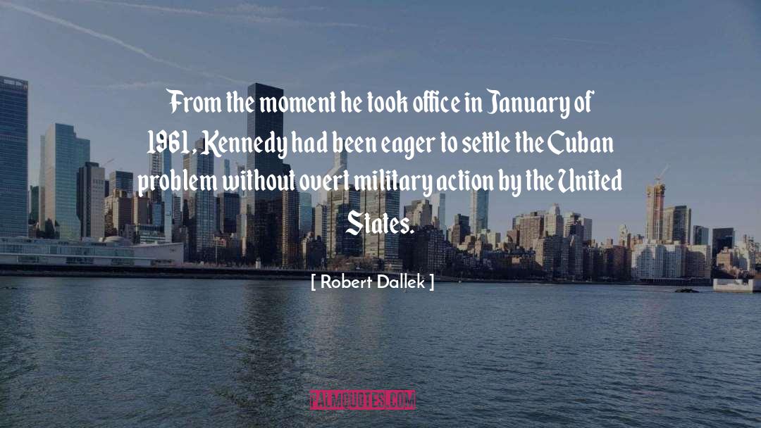 Robert Dallek Quotes: From the moment he took