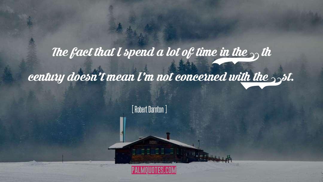 Robert Darnton Quotes: The fact that I spend
